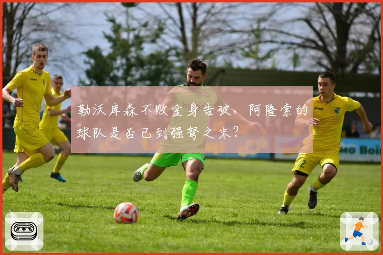 勒沃库森不败金身告破,阿隆索的球队是否已到强弩之末?