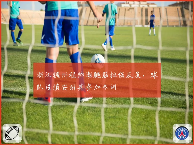 浙江稠州程帅澎腿筋拉伤反复，球队谨慎安排其参加冬训