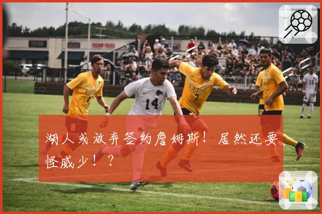 湖人或放弃签约詹姆斯！居然还要怪威少！？