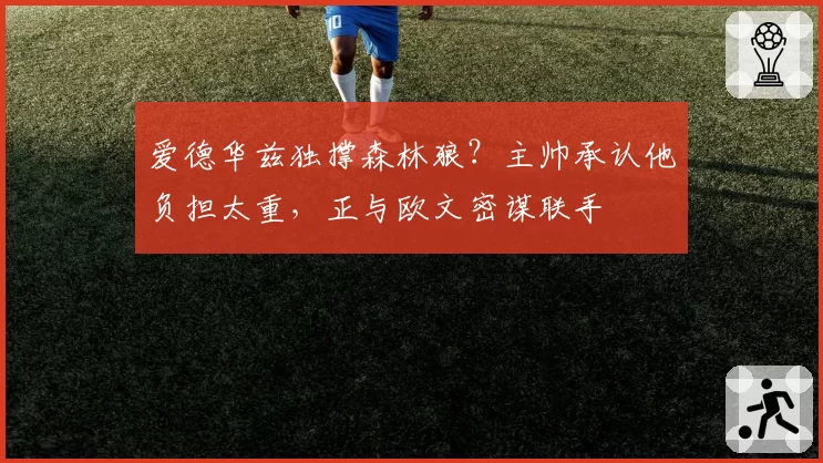 爱德华兹独撑森林狼？主帅承认他负担太重，正与欧文密谋联手