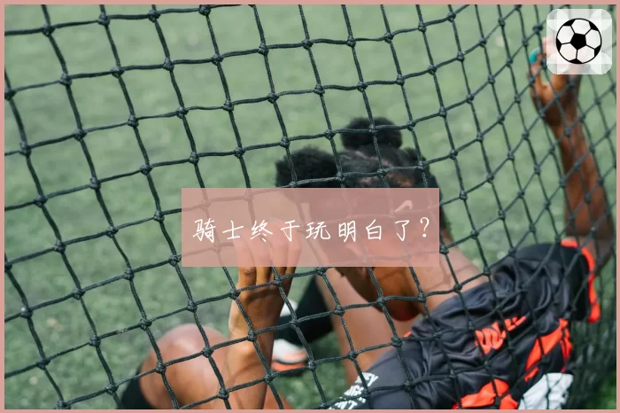 骑士终于玩明白了？