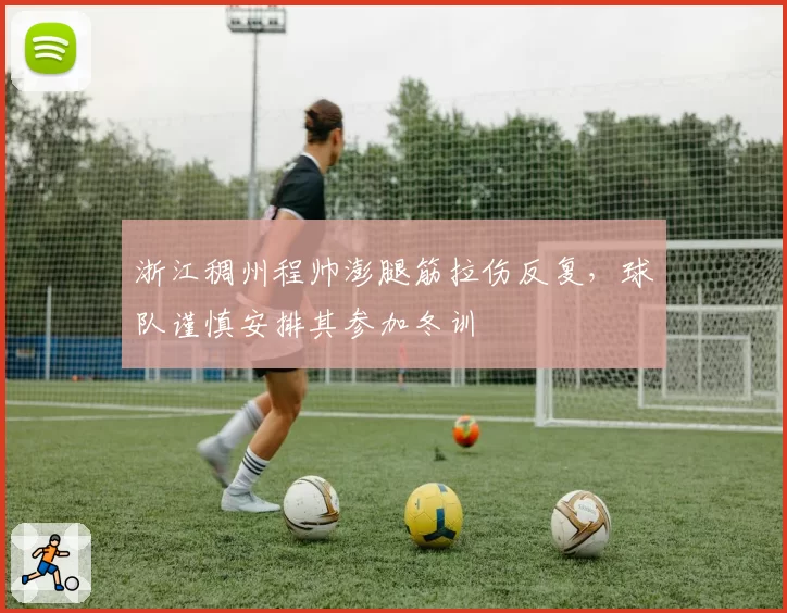 浙江稠州程帅澎腿筋拉伤反复，球队谨慎安排其参加冬训